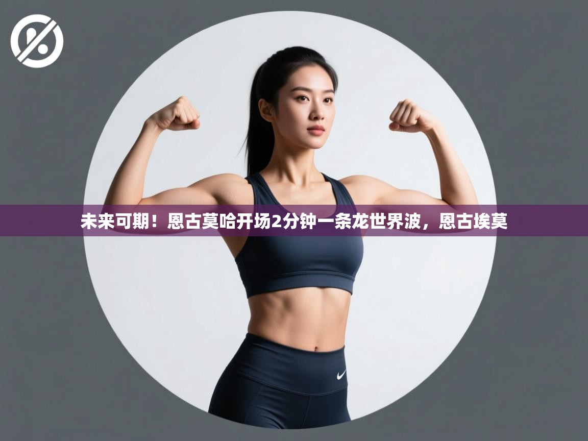 未来可期！恩古莫哈开场2分钟一条龙世界波，恩古埃莫  第2张