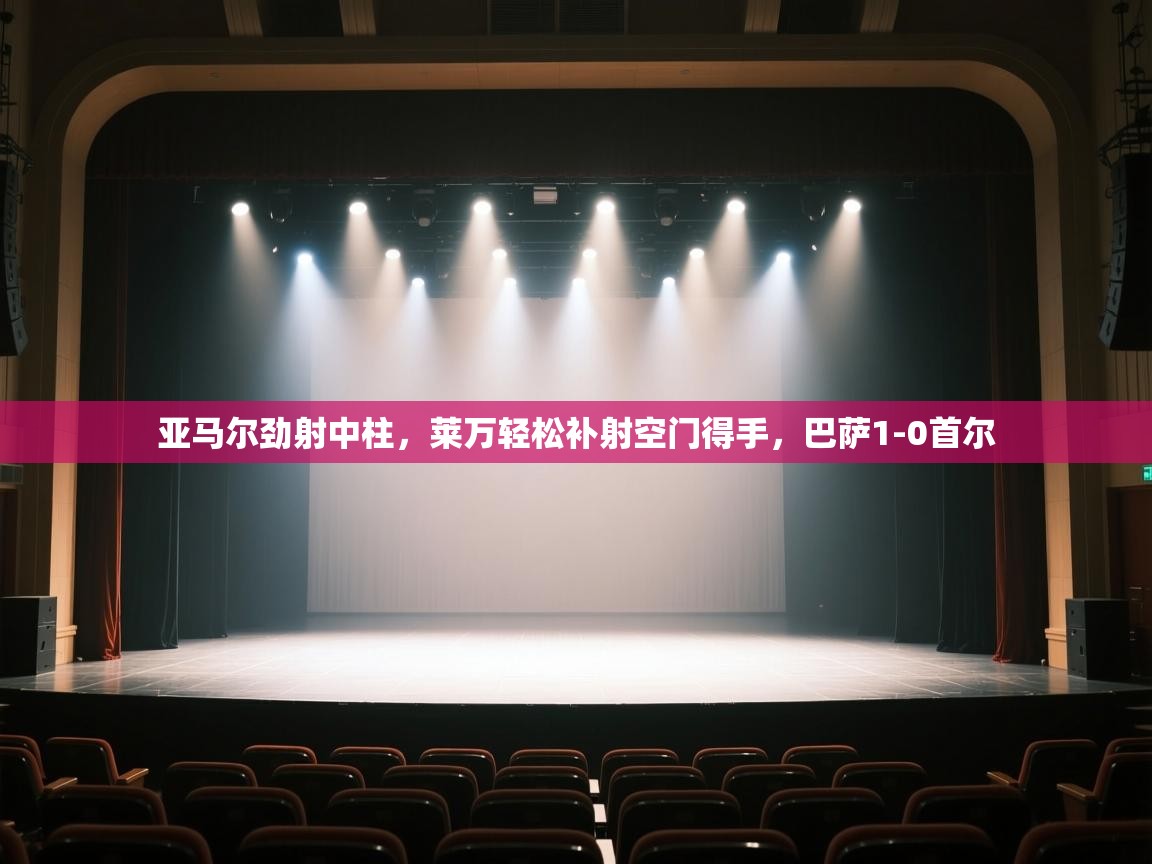 亚马尔劲射中柱,莱万轻松补射空门得手,巴萨1-0首尔 第1张