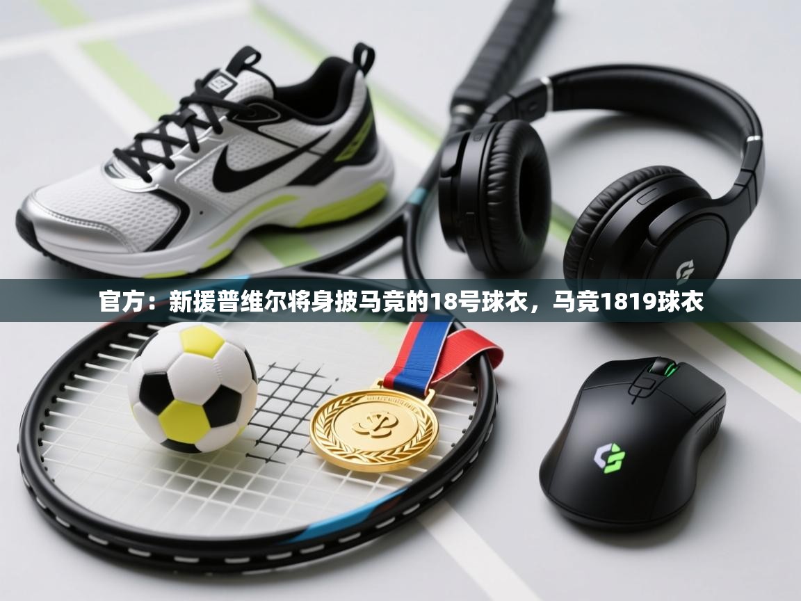 官方:新援普维尔将身披马竞的18号球衣,马竞1819球衣 第2张