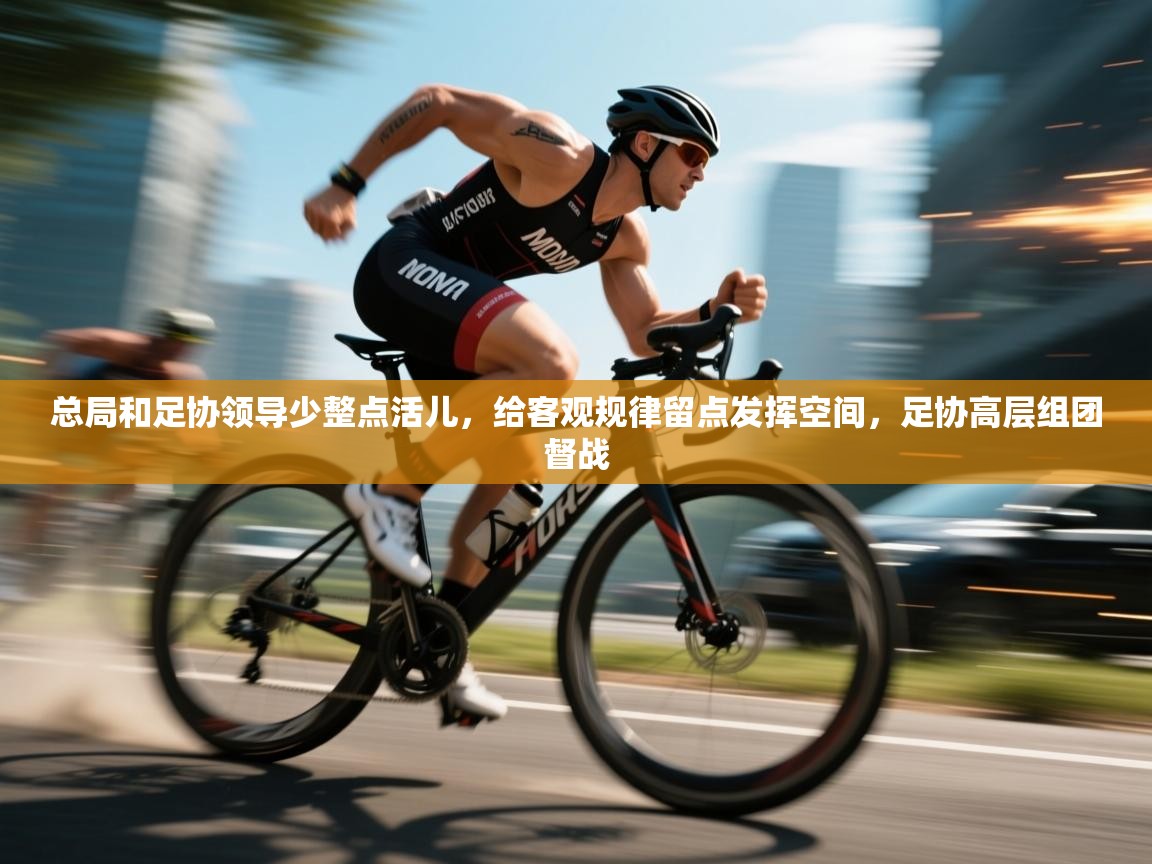 总局和足协领导少整点活儿,给客观规律留点发挥空间,足协高层组团督战 第1张