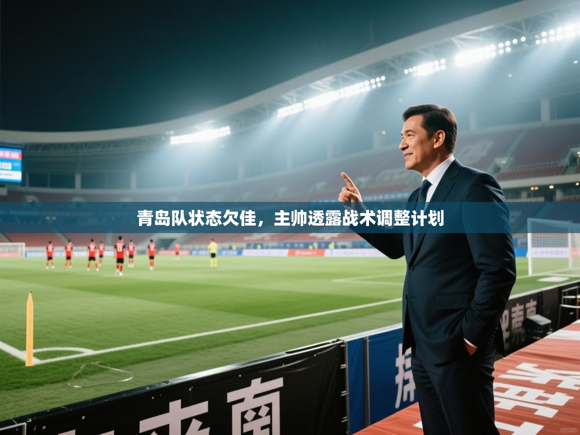 青岛队状态欠佳，主帅透露战术调整计划  第1张