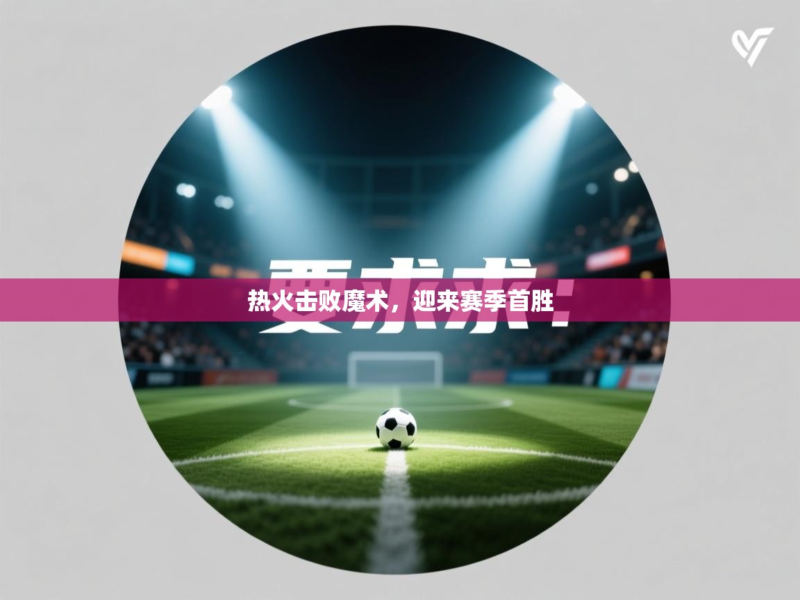 热火击败魔术,迎来赛季首胜